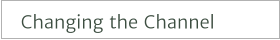 Changing the Channel