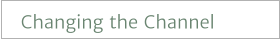 Changing the Channel