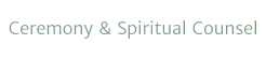 Ceremony & Spiritual Counsel